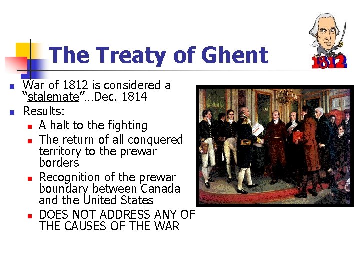 The Treaty of Ghent n n War of 1812 is considered a “stalemate”…Dec. 1814
