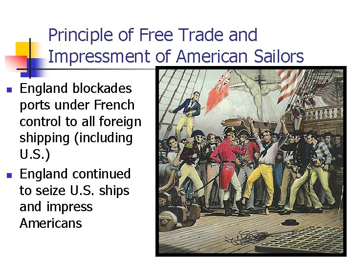 Principle of Free Trade and Impressment of American Sailors n n England blockades ports