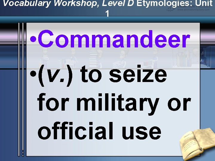 Vocabulary Workshop, Level D Etymologies: Unit 1 • Commandeer • (v. ) to seize