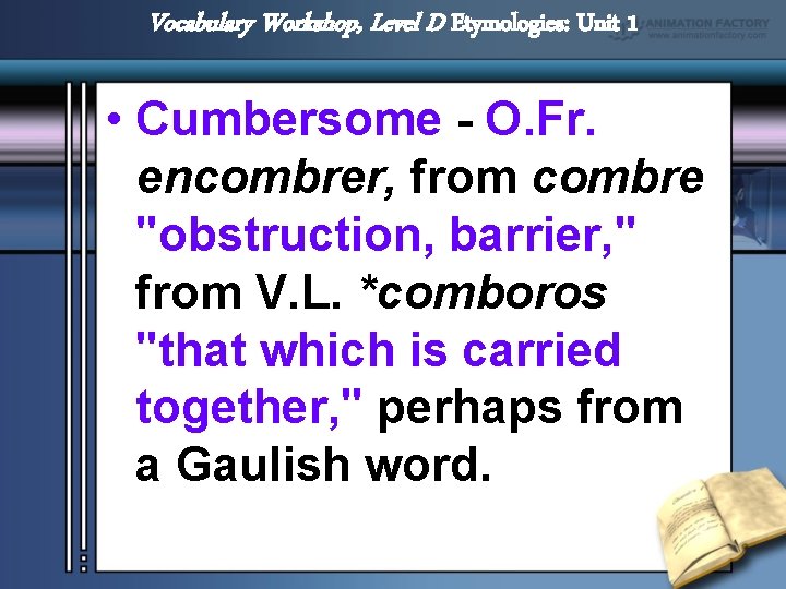 Vocabulary Workshop, Level D Etymologies: Unit 1 • Cumbersome - O. Fr. encombrer, from