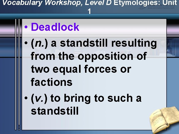 Vocabulary Workshop, Level D Etymologies: Unit 1 • Deadlock • (n. ) a standstill