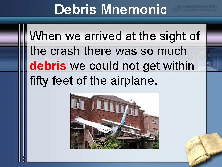 Debris Mnemonic When we arrived at the sight of the crash there was so