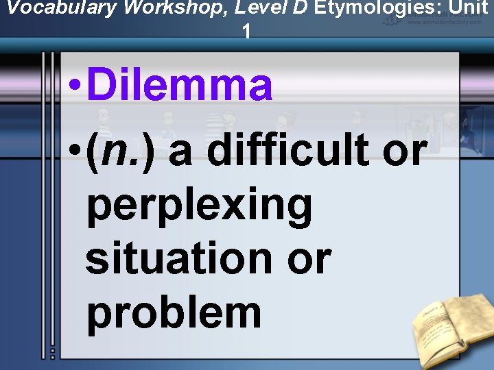 Vocabulary Workshop, Level D Etymologies: Unit 1 • Dilemma • (n. ) a difficult