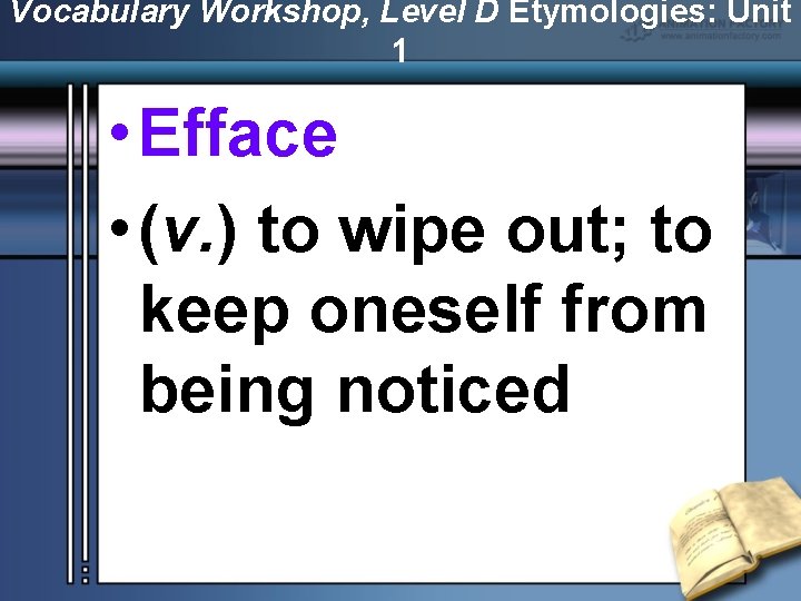 Vocabulary Workshop, Level D Etymologies: Unit 1 • Efface • (v. ) to wipe