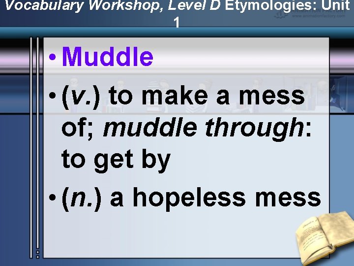 Vocabulary Workshop, Level D Etymologies: Unit 1 • Muddle • (v. ) to make