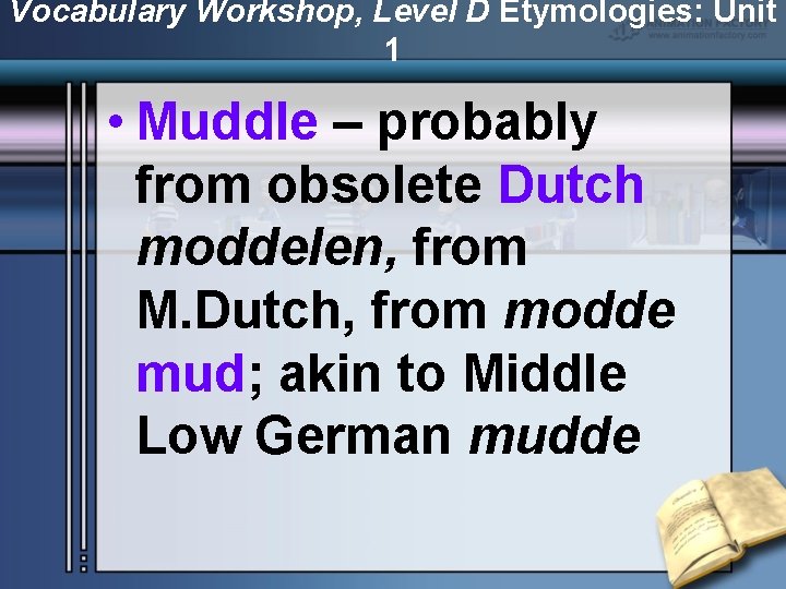 Vocabulary Workshop, Level D Etymologies: Unit 1 • Muddle – probably from obsolete Dutch