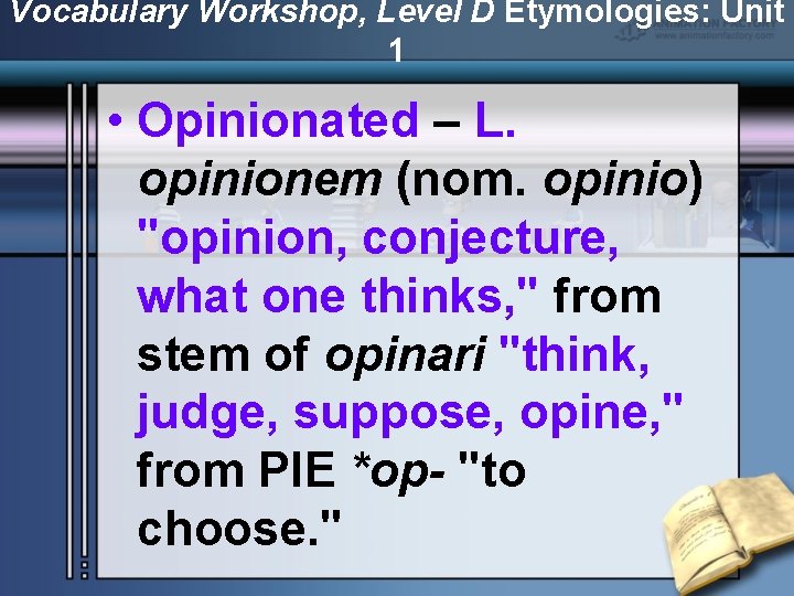 Vocabulary Workshop, Level D Etymologies: Unit 1 • Opinionated – L. opinionem (nom. opinio)