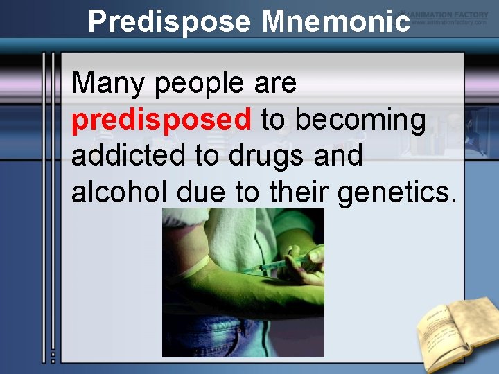 Predispose Mnemonic Many people are predisposed to becoming addicted to drugs and alcohol due