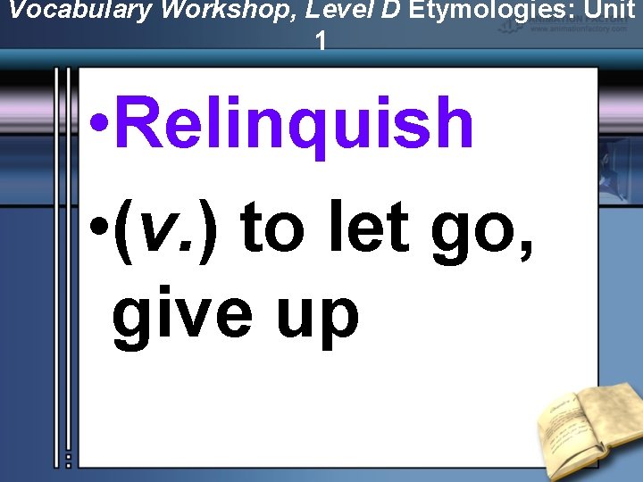 Vocabulary Workshop, Level D Etymologies: Unit 1 • Relinquish • (v. ) to let