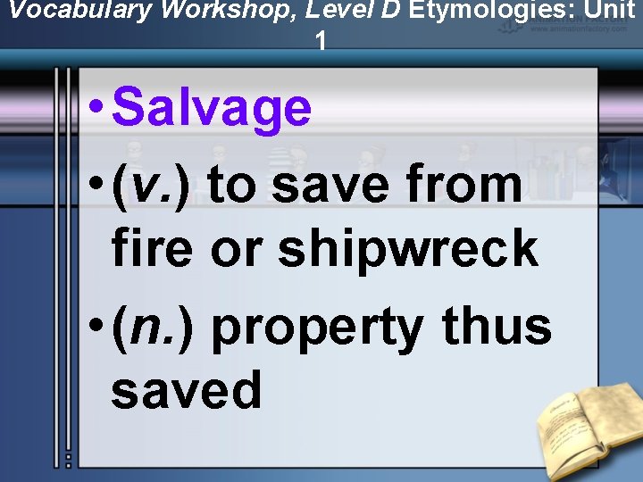 Vocabulary Workshop, Level D Etymologies: Unit 1 • Salvage • (v. ) to save