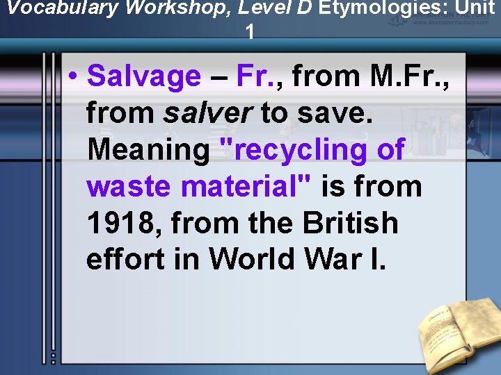 Vocabulary Workshop, Level D Etymologies: Unit 1 • Salvage – Fr. , from M.