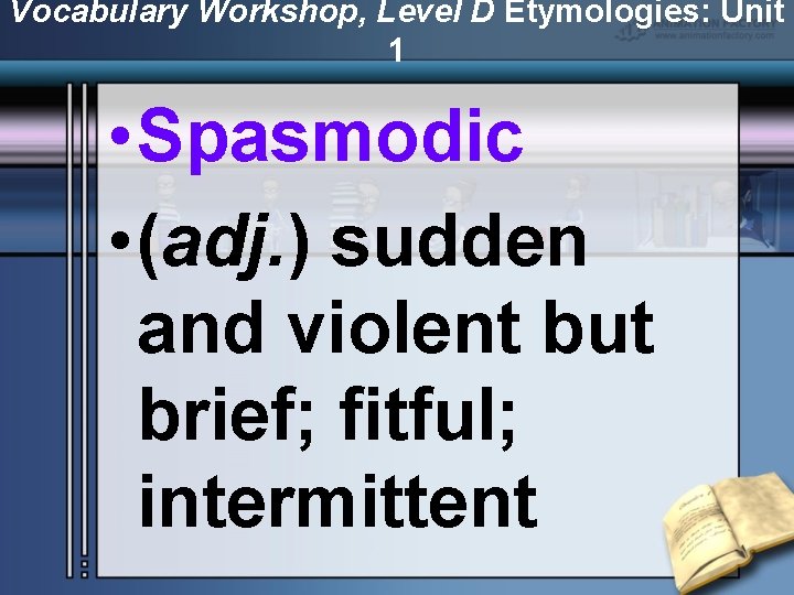 Vocabulary Workshop, Level D Etymologies: Unit 1 • Spasmodic • (adj. ) sudden and