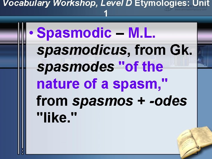 Vocabulary Workshop, Level D Etymologies: Unit 1 • Spasmodic – M. L. spasmodicus, from