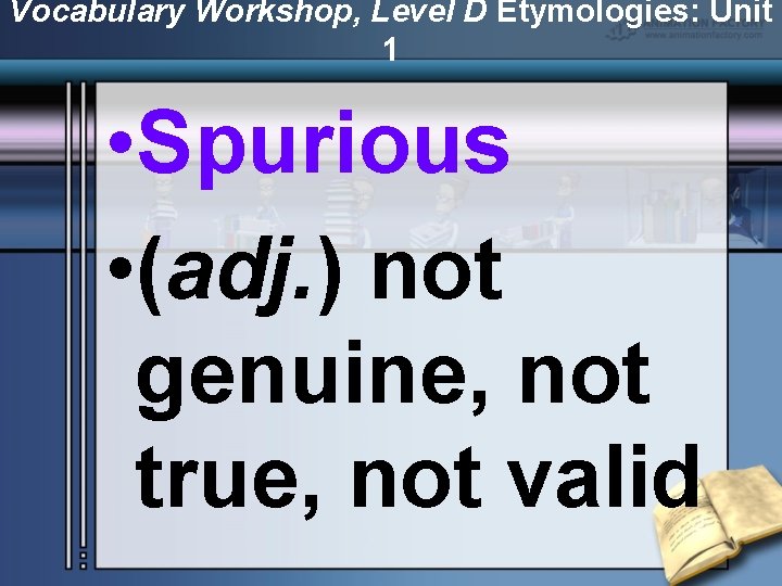 Vocabulary Workshop, Level D Etymologies: Unit 1 • Spurious • (adj. ) not genuine,