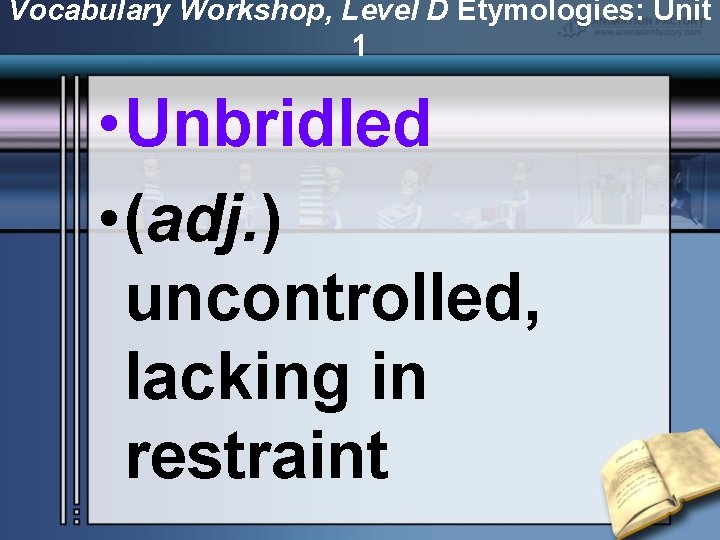 Vocabulary Workshop, Level D Etymologies: Unit 1 • Unbridled • (adj. ) uncontrolled, lacking