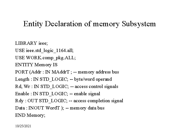 Entity Declaration of memory Subsystem LIBRARY ieee; USE ieee. std_logic_1164. all; USE WORK. comp_pkg.
