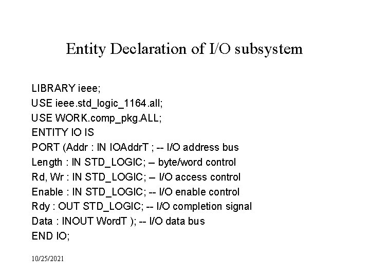 Entity Declaration of I/O subsystem LIBRARY ieee; USE ieee. std_logic_1164. all; USE WORK. comp_pkg.