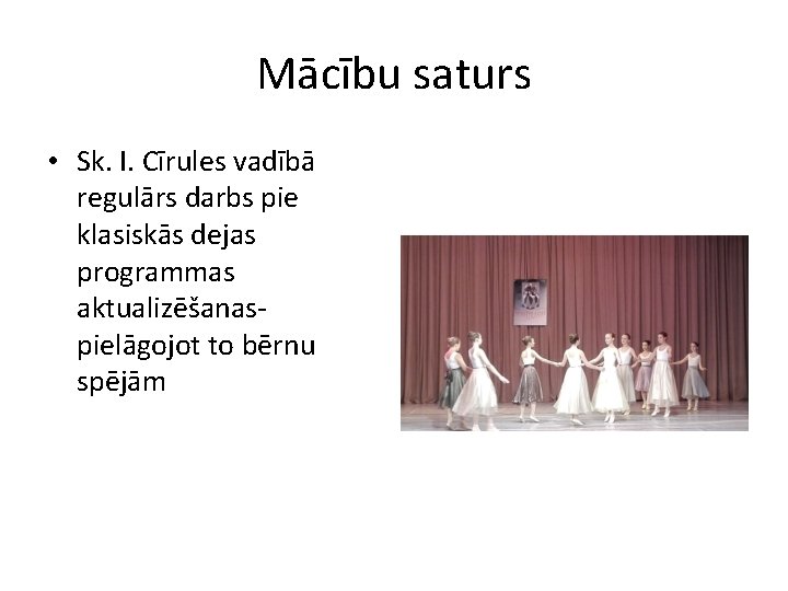 Mācību saturs • Sk. I. Cīrules vadībā regulārs darbs pie klasiskās dejas programmas aktualizēšanaspielāgojot