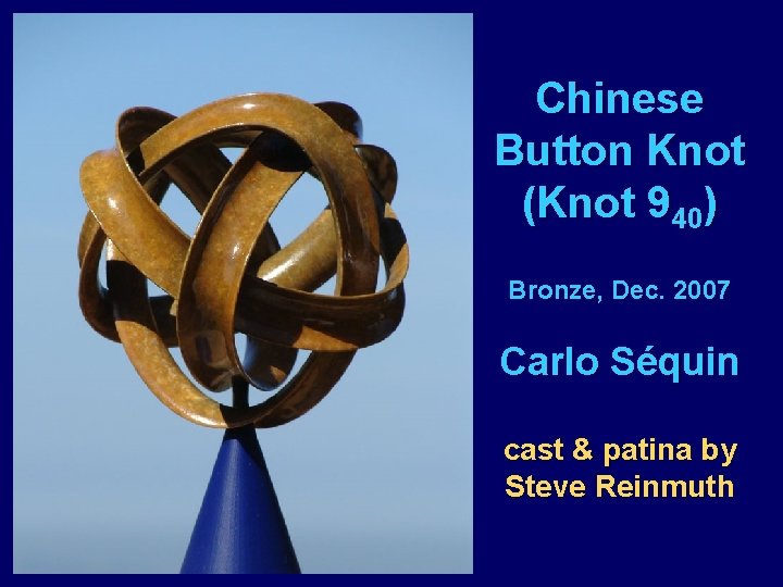 Chinese Button Knot (Knot 940) Bronze, Dec. 2007 Carlo Séquin cast & patina by