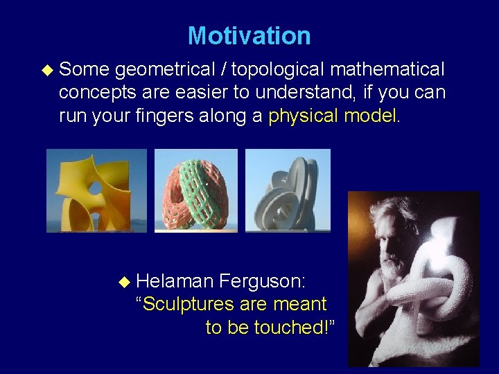Motivation u Some geometrical / topological mathematical concepts are easier to understand, if you