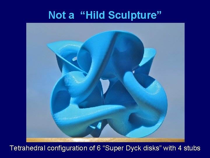 Not a “Hild Sculpture” Tetrahedral configuration of 6 “Super Dyck disks” with 4 stubs