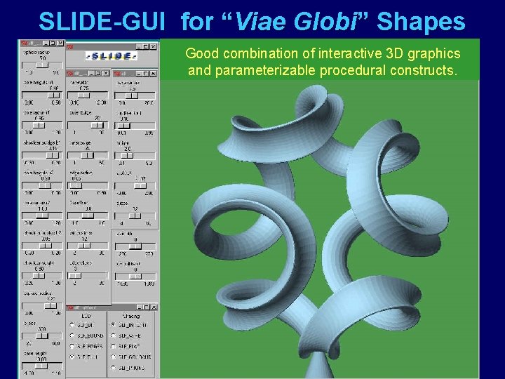 SLIDE-GUI for “Viae Globi” Shapes Good combination of interactive 3 D graphics and parameterizable