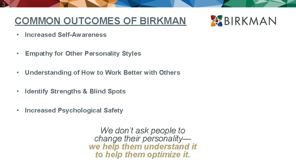 3 COMMON OUTCOMES OF BIRKMAN • Increased Self-Awareness • Empathy for Other Personality Styles
