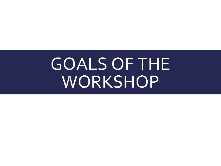 GOALS OF THE WORKSHOP 