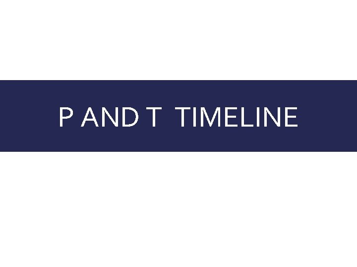 P AND T TIMELINE 