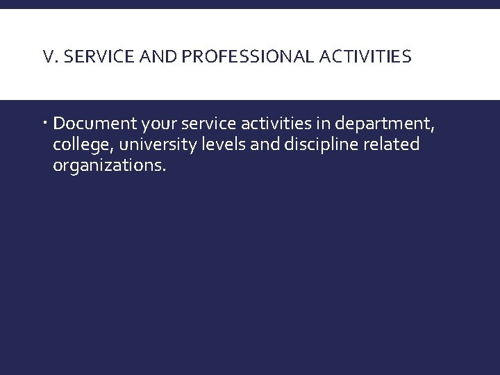 V. SERVICE AND PROFESSIONAL ACTIVITIES Document your service activities in department, college, university levels