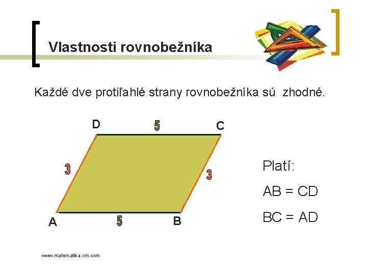 Vlastnosti rovnobežníka Každé dve protiľahlé strany rovnobežníka sú zhodné. D C Platí: AB =