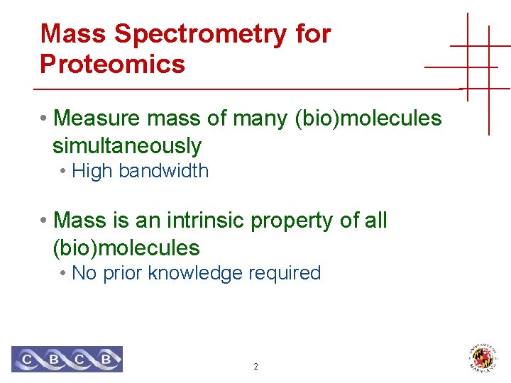 Mass Spectrometry for Proteomics • Measure mass of many (bio)molecules simultaneously • High bandwidth