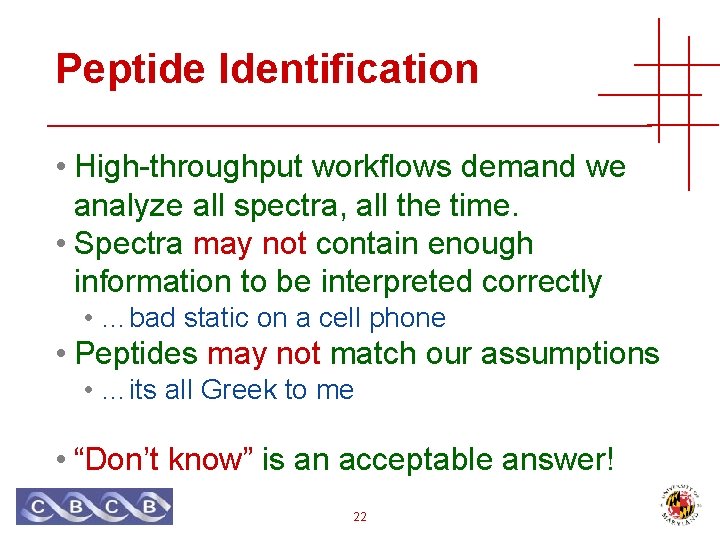 Peptide Identification • High-throughput workflows demand we analyze all spectra, all the time. •