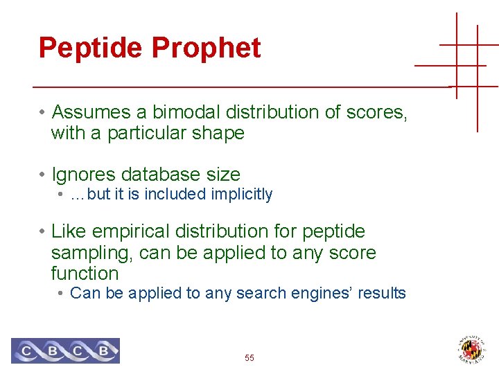 Peptide Prophet • Assumes a bimodal distribution of scores, with a particular shape •
