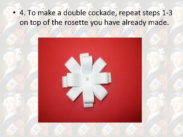 • 4. To make a double cockade, repeat steps 1 -3 on top