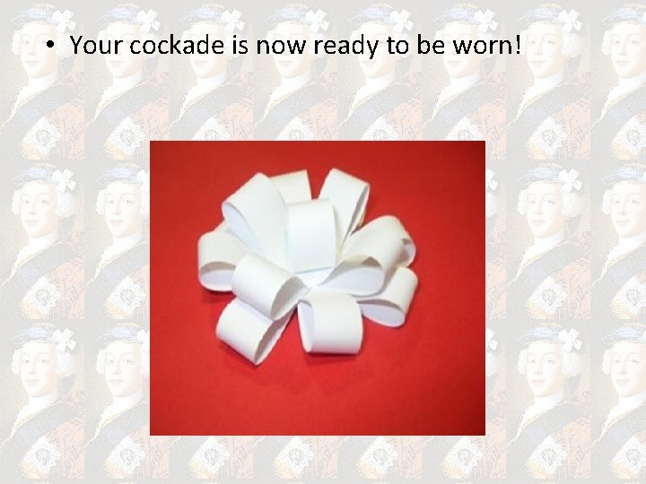  • Your cockade is now ready to be worn! 