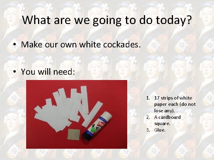 What are we going to do today? • Make our own white cockades. •
