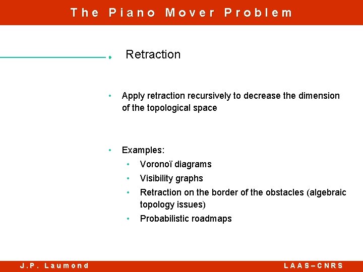 The Piano Mover Problem Retraction J. P. Laumond • Apply retraction recursively to decrease