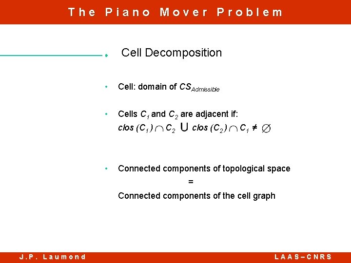 The Piano Mover Problem Cell Decomposition • Cell: domain of CSAdmissible • Cells C