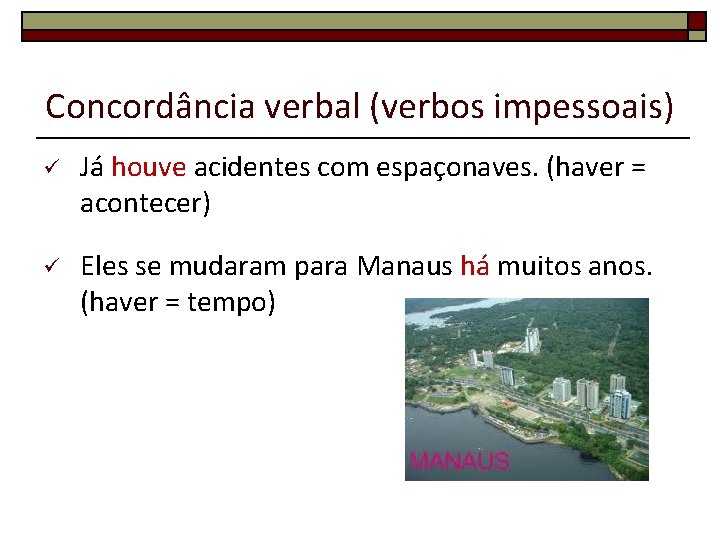 Concordância verbal (verbos impessoais) ü Já houve acidentes com espaçonaves. (haver = acontecer) ü