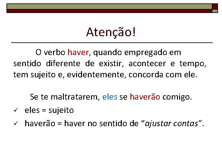 Atenção! O verbo haver, quando empregado em sentido diferente de existir, acontecer e tempo,