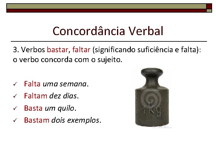 Concordância Verbal 3. Verbos bastar, faltar (significando suficiência e falta): o verbo concorda com