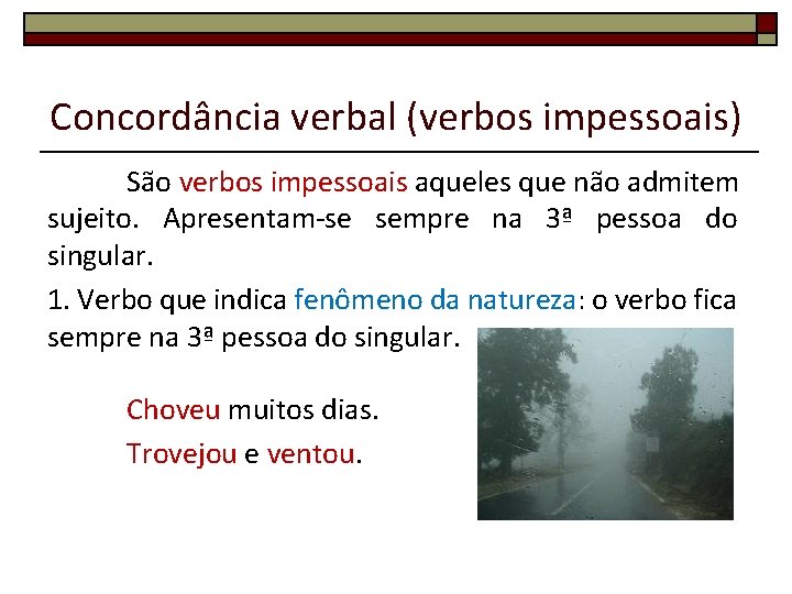 Concordância verbal (verbos impessoais) São verbos impessoais aqueles que não admitem sujeito. Apresentam-se sempre