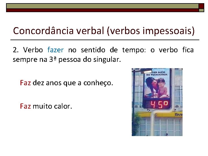 Concordância verbal (verbos impessoais) 2. Verbo fazer no sentido de tempo: o verbo fica