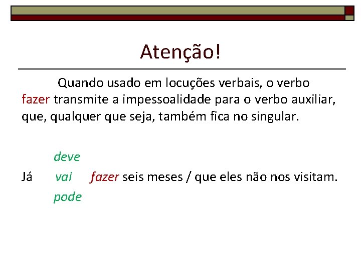 Atenção! Quando usado em locuções verbais, o verbo fazer transmite a impessoalidade para o