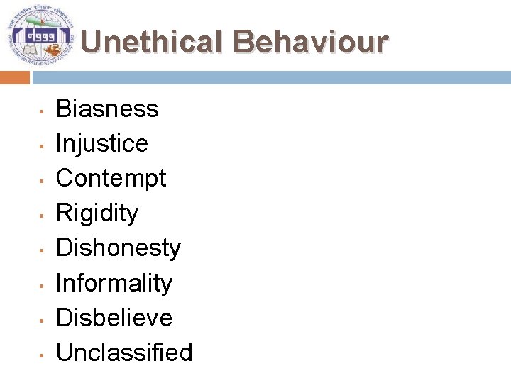 Unethical Behaviour • • Biasness Injustice Contempt Rigidity Dishonesty Informality Disbelieve Unclassified 