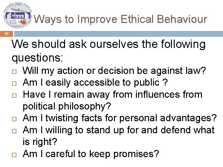 Ways to Improve Ethical Behaviour 19 We should ask ourselves the following questions: Will