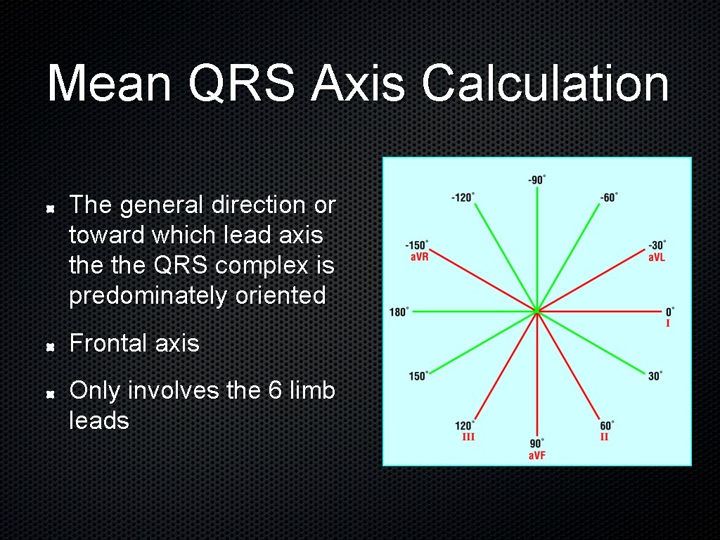 Mean QRS Axis Calculation The general direction or toward which lead axis the QRS