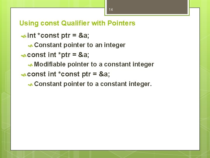 14 Using const Qualifier with Pointers int *const ptr = &a; Constant const pointer 14 Using const Qualifier with Pointers int *const ptr = &a; Constant const pointer