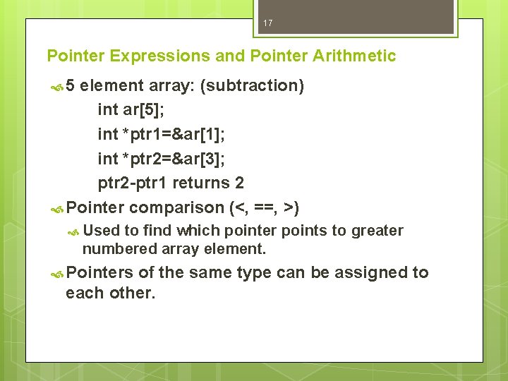 17 Pointer Expressions and Pointer Arithmetic 5 element array: (subtraction) int ar[5]; int *ptr